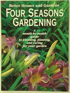 Better Homes and Gardens Four Seasons Gardening: A Month-By-Month Guide to Planning, Planting, and Caring for Your Garden (C6) by Ann Reilly Dines