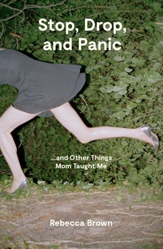 Stop, Drop, and Panic ... and Other Things Mom Taught Me by Rebecca Brown
