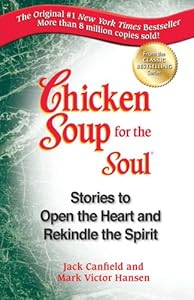 Chicken Soup for the Soul: Stories to Open the Heart and Rekindle the Spirit