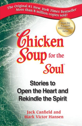 Chicken Soup for the Soul: Stories to Open the Heart and Rekindle the Spirit by Jack Canfield