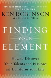 Finding Your Element: How to Discover Your Talents and Passions and Transform Your Life