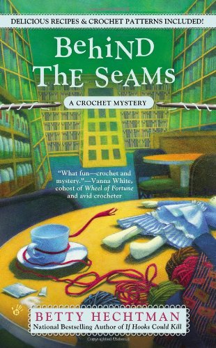 Behind the Seams (Crochet Mysteries) by Betty Hechtman