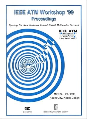 IEEE Atm Workshop '99 Proceedings: Opening the New Horizons Toward Global Multimedia Services : Kochi, Japan May 24-27, 1999