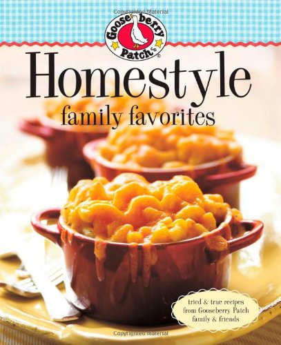 Gooseberry Patch Homestyle Family Favorites: Tried &amp; True Recipes from Gooseberry Patch Family &amp; Friends by Gooseberry Patch