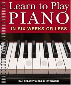 Learn to Play Piano in Six Weeks or Less by Dan Delaney