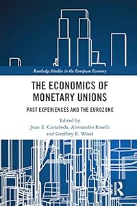 The Economics of Monetary Unions: Past Experiences and the Eurozone (Routledge Studies in the European Economy) by Juan E. Castañeda