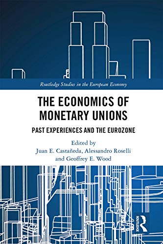 The Economics of Monetary Unions: Past Experiences and the Eurozone (Routledge Studies in the European Economy) by Juan E. Castañeda