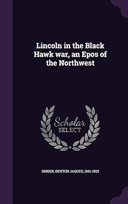 Lincoln in the Black Hawk war, an Epos of the Northwest