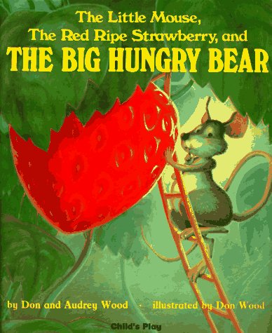 The Little Mouse, The Red Ripe Strawberry, and The Big Hungry Bear by Audrey Wood