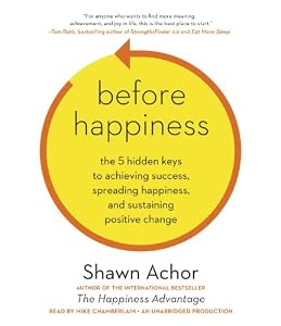 Before Happiness: The 5 Hidden Keys to Achieving Success, Spreading Happiness, and Sustaining Positive Change