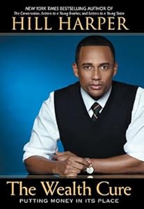The Wealth Cure: Putting Money in Its Place by Hill Harper