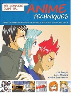 Complete Guide to Anime Techniques: Create Mesmerizing Manga-style Animation With Pencils, Paint, And Pixels by Hayden Scott Baron