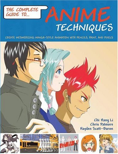 Complete Guide to Anime Techniques: Create Mesmerizing Manga-style Animation With Pencils, Paint, And Pixels by Hayden Scott Baron