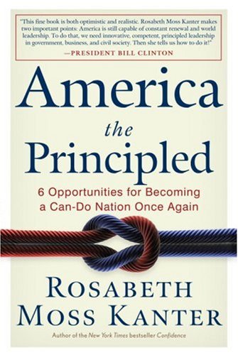 America the Principled: 6 Opportunities for Becoming a Can-Do Nation Once Again by Rosabeth Moss Kanter