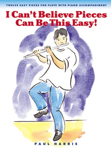 PAUL HARRIS: I CAN'T BELIEVE PIECES CAN BE THIS EASY! (FLUTE/PIANO) by Paul Harris