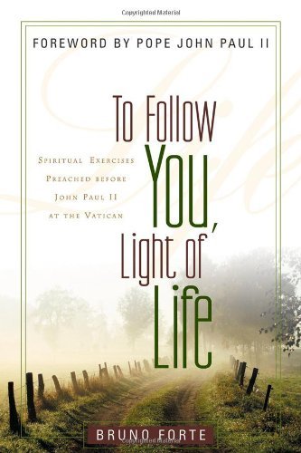 To Follow You, Light of Life: Spiritual Exercises Preached before John Paul II at the Vatican (Italian Texts and Studies on Religion and Society) by Bruno Forte