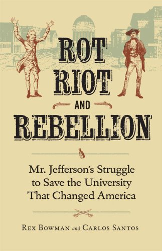 Rot, Riot, and Rebellion: Mr. Jefferson's Struggle to Save the University That Changed America by Rex Bowman