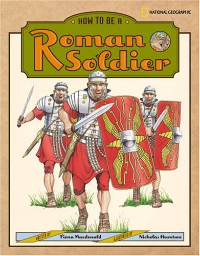How to Be a Roman Soldier by Fiona MacDonald