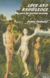 Love and Knowledge: The Quest For Personal Meaning by James Donnelly