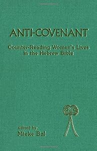Anti-Covenant Counter Reading Women's Lives in the Hebrew Bible by M. Bal