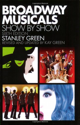 Broadway Musicals Show by Show: Sixth Edition by Stanley Green