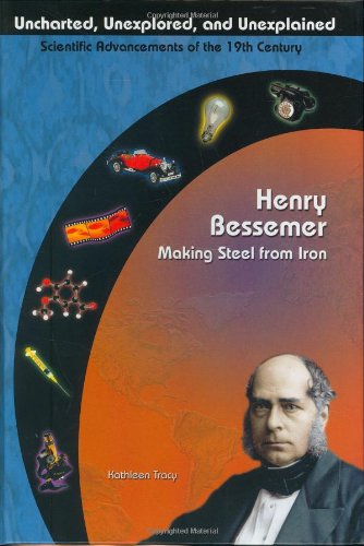 Henry Bessemer: Making Steel From Iron (Uncharted, Unexplored, and Unexplained) by Kathleen Tracy