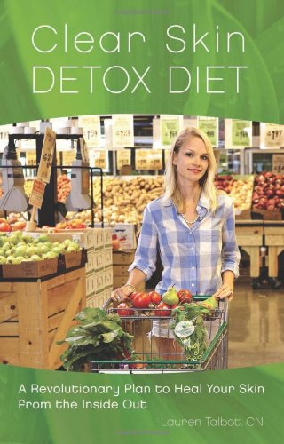 Clear Skin Detox: A Revolutionary Diet to Heal Your Skin from the Inside Out by Lauren Talbot