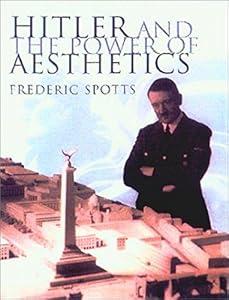 Hitler and the Power of Aesthetics by Frederic Spotts
