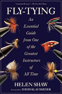 Fly-Tying: An Essential Guide from One of the Greatest Instructors of All Time by Helen Shaw  ,