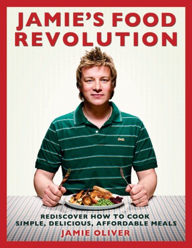 Jamie's Food Revolution: Rediscover How to Cook Simple, Delicious, Affordable Meals by Jamie Oliver