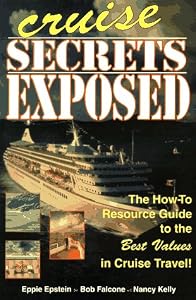 Cruise Secrets Exposed: The How to Resource Guide to the Best Values in Cruise Travel Eppie Epstein, Matthew Wunder and Nancy Kelly