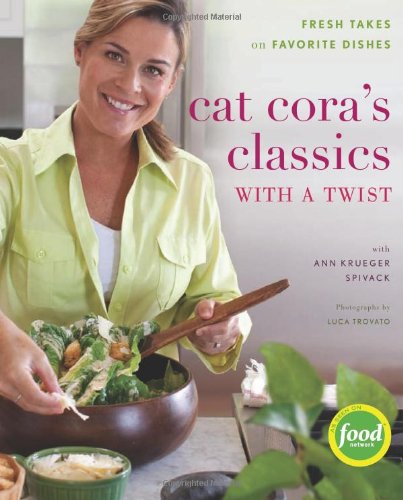 Cat Cora's Classics with a Twist: Fresh Takes on Favorite Dishes by Cat Cora