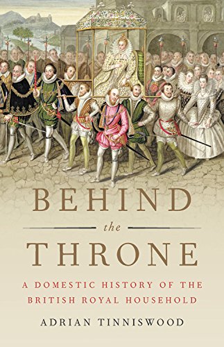 Behind the Throne: A Domestic History of the British Royal Household by ADRIAN TINNISWOOD