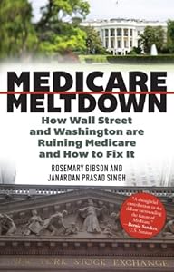 Medicare Meltdown: How Wall Street and Washington are Ruining Medicare and How to Fix It by Rosemary Gibson
