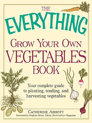 The Everything Grow Your Own Vegetables Book: Your Complete Guide to planting, tending, and harvesting vegetables (Everything?)