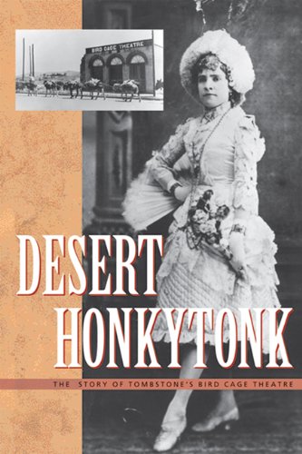 Desert Honkytonk: The Story of Tombstone's Bird Cage Theatre by Roger A. Bruns