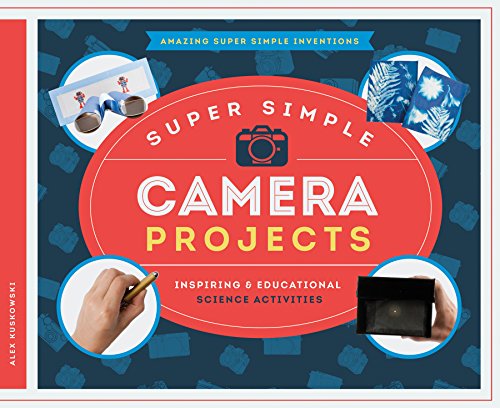 Super Simple Camera Projects: Inspiring &amp; Educational Science Activities by Alex Kuskowski