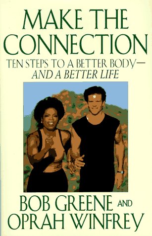 Make the Connection: Ten Steps to a Better Body - and a Better Life by Bob Greene