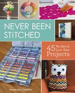 Never Been Stitched: 45 No-Sew &amp; Low-Sew Projects