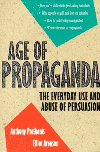 Age of Propaganda: The Everyday Use and Abuse of Persuasion by Anthony R. Pratkanis