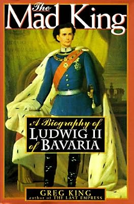 The Mad King: The Life and Times of Ludwig II of Bavaria