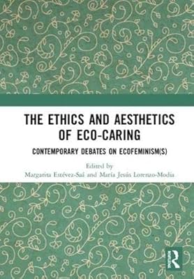 The Ethics and Aesthetics of Eco-caring: Contemporary Debates on Ecofeminism(s)