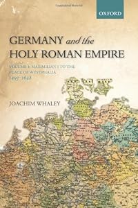 Germany and the Holy Roman Empire: Volume I: Maximilian I to the Peace of Westphalia, 1493-1648