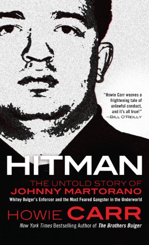 Hitman: The Untold Story of Johnny Martorano: Whitey Bulger's Enforcer and the Most Feared Gangster in the Underworld by Howie Carr