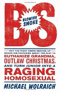 Blowing Smoke: Why the Right Keeps Serving Up Whack-Job Fantasies about the Plot to Euthanize Grandma, Outlaw Christmas, and Turn Junior into a Raging Homosexual