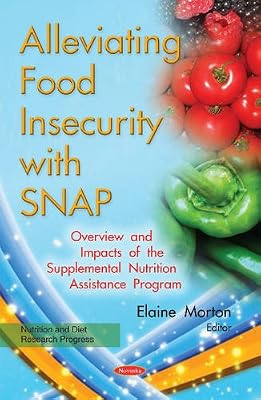Alleviating Food Insecurity With Snap: Overview and Impacts of the Supplemental Nutrition Assistance Program (Nutrition and Diet Research Progress)