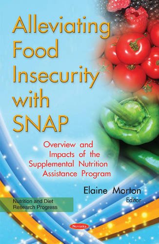 Alleviating Food Insecurity With Snap: Overview and Impacts of the Supplemental Nutrition Assistance Program (Nutrition and Diet Research Progress) by Elaine Morton