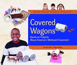 Covered Wagons: Hands-On Projects About America's Westward Expansion (Great Social Studies Projects)