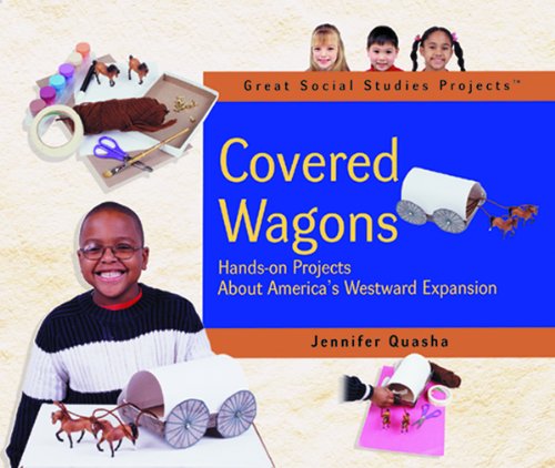 Covered Wagons: Hands-On Projects About America's Westward Expansion (Great Social Studies Projects) by Jennifer Quasha