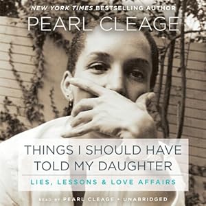 Things I Should Have Told My Daughter: Lies, Lessons &amp; Love Affairs